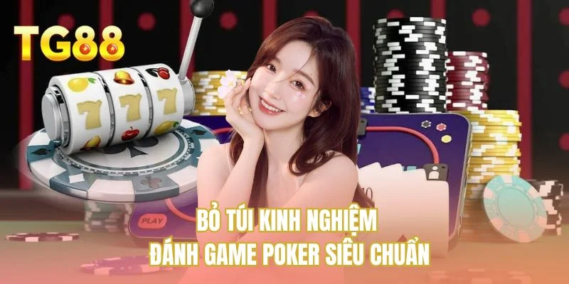 Bỏ túi kinh nghiệm đánh game poker siêu chuẩn