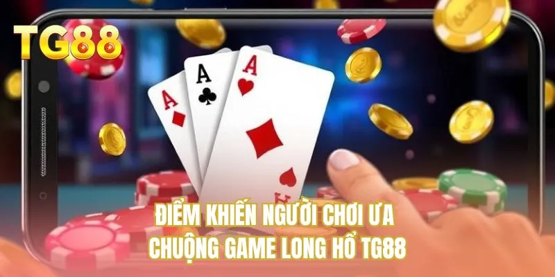 Điểm khiến người chơi ưa chuộng game Long Hổ TG88