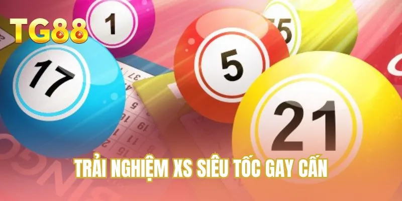 Trải nghiệm XS siêu tốc gay cấn